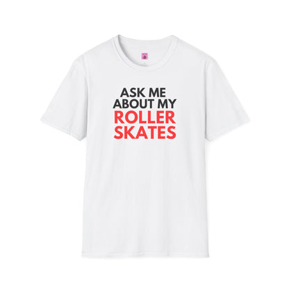 T-Shirt - Ask Me About My Roller Skates Unisex T-Shirt - Skate of Matter LLC