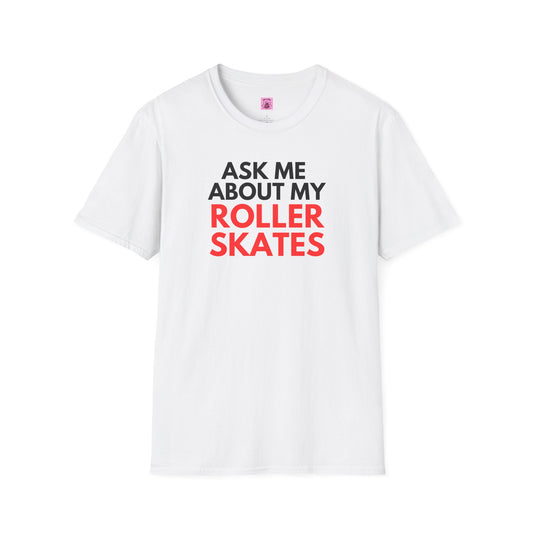 T-Shirt - Ask Me About My Roller Skates Unisex T-Shirt - Skate of Matter LLC