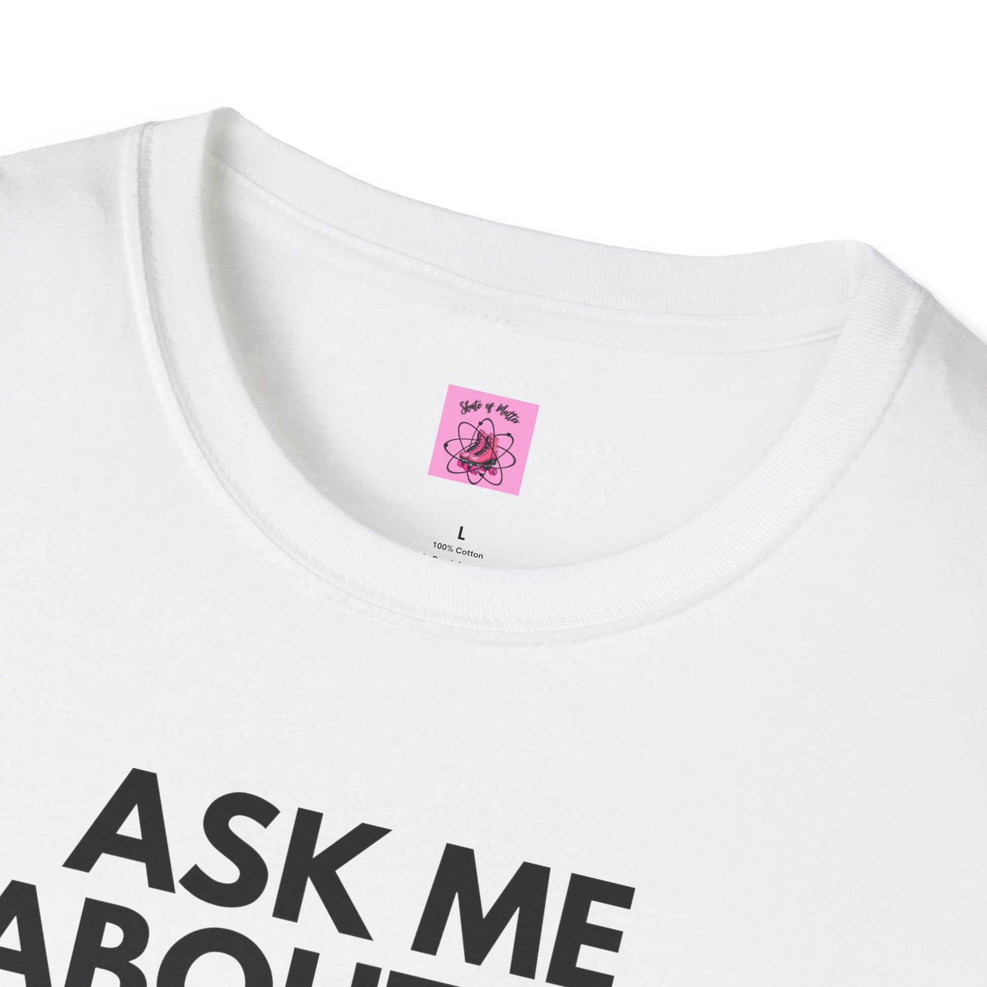 T-Shirt - Ask Me About My Roller Skates Unisex T-Shirt - Skate of Matter LLC