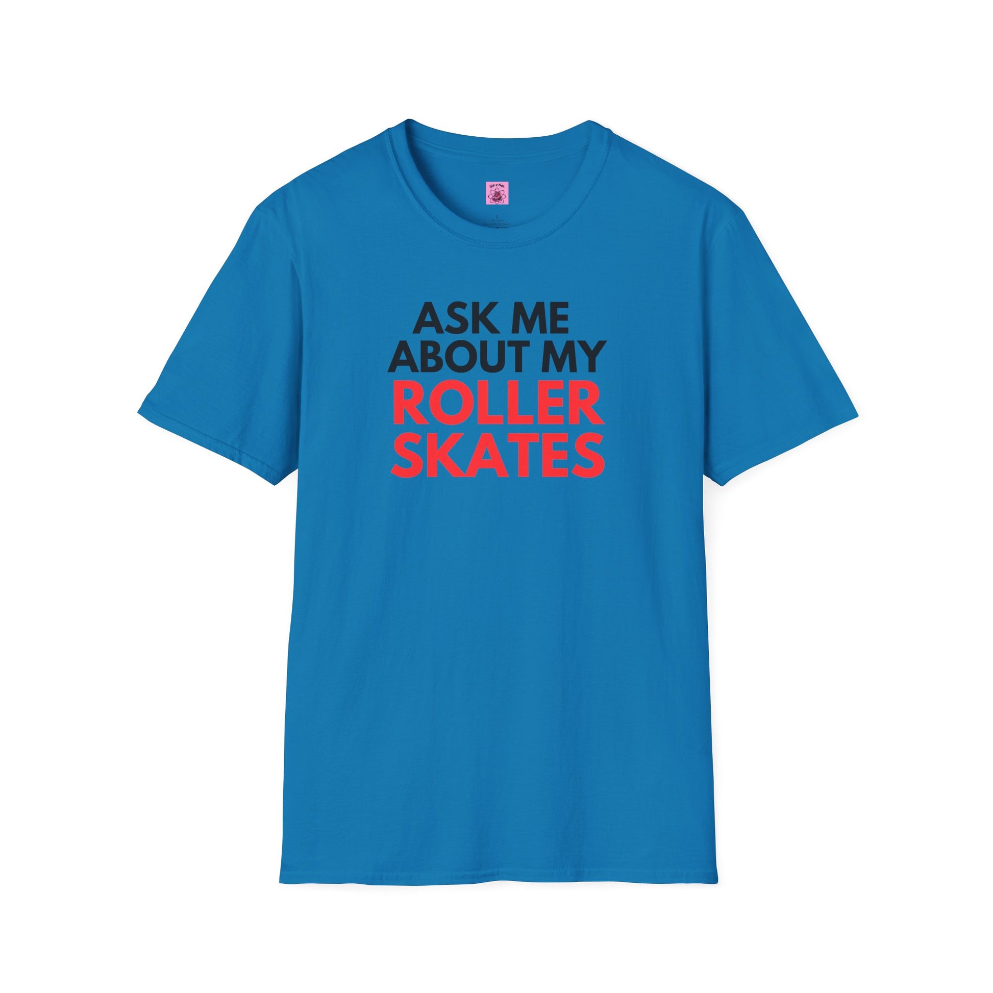 T-Shirt - Ask Me About My Roller Skates Unisex T-Shirt - Skate of Matter LLC