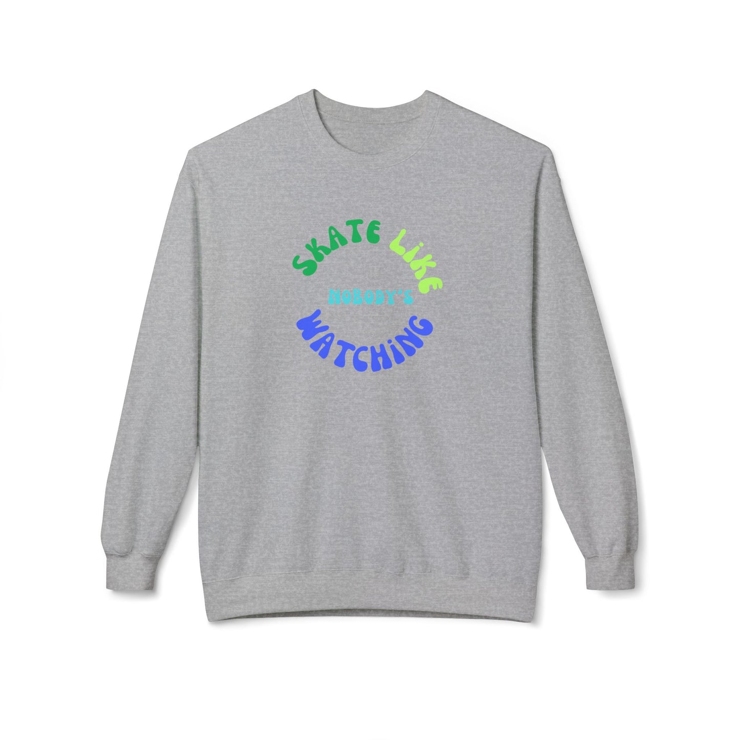 Sweatshirt - BlueGreen Skate Like Nobodys Watching Unisex Fleece Crewneck Sweatshirt - Skate of Matter LLC