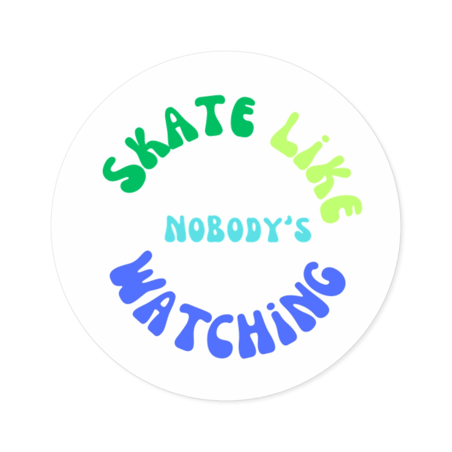 Paper products - Round BlueGreen Skate Like Nobodys Watching Sticker - Skate of Matter LLC