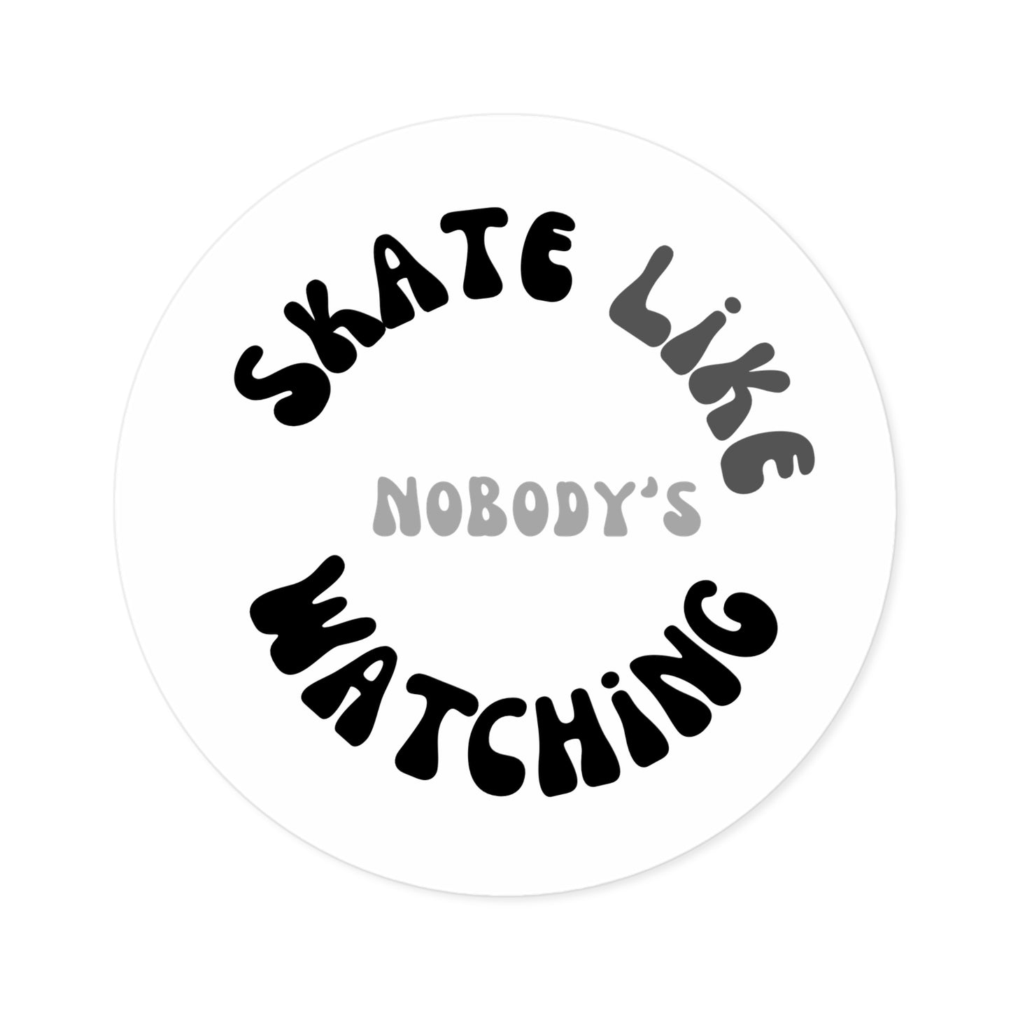 Paper products - Round Monotone Skate Like Nobodys Watching Sticker - Skate of Matter LLC