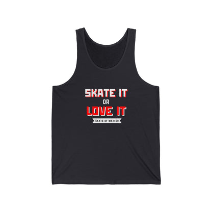 Tank Top - Skate It or Love It Unisex Tank - Skate of Matter LLC