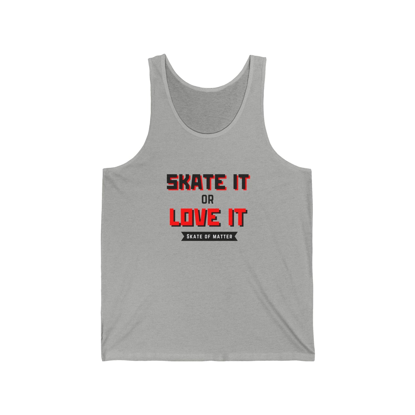 Tank Top - Skate It or Love It Unisex Tank - Skate of Matter LLC